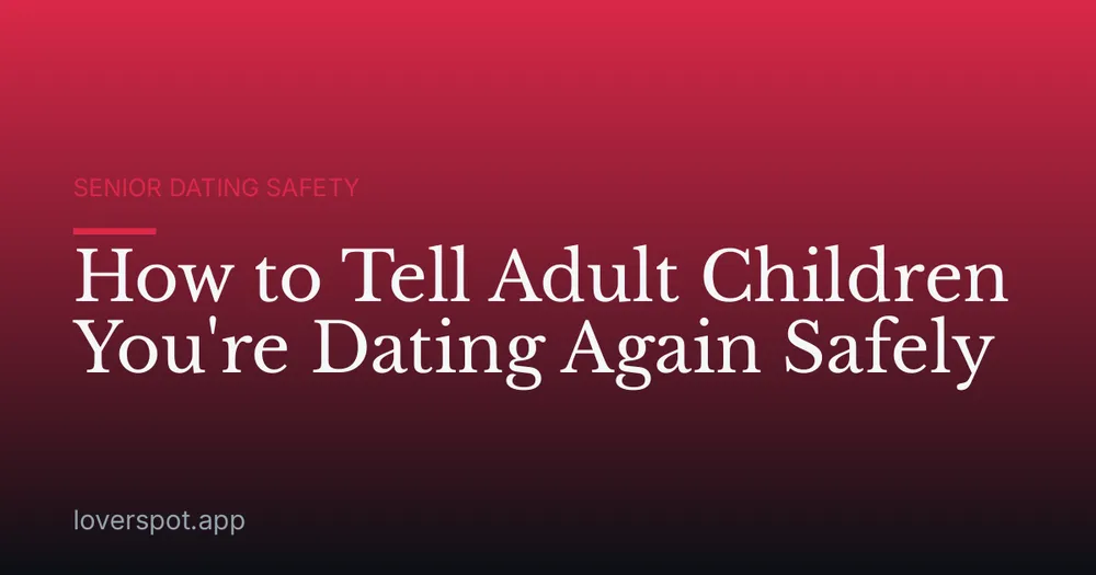 How to Tell Adult Children You're Dating Again Safely