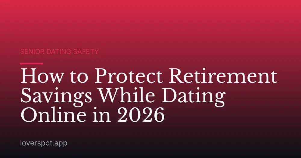 How to Protect Retirement Savings While Dating Online in 2026
