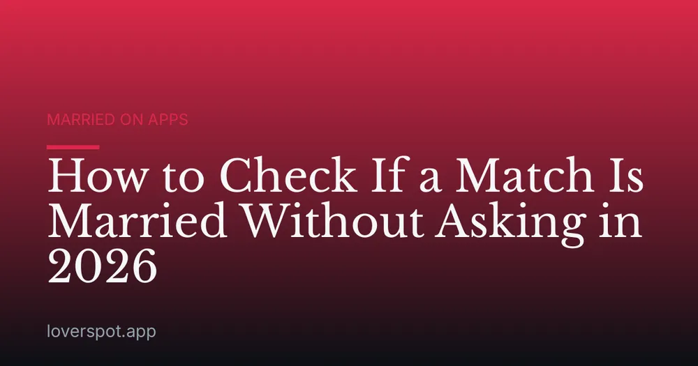 How to Check If a Match Is Married Without Asking in 2026
