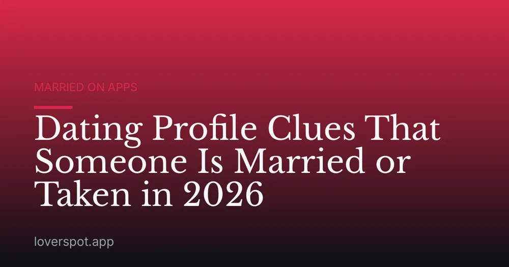 Dating Profile Clues That Someone Is Married or Taken in 2026