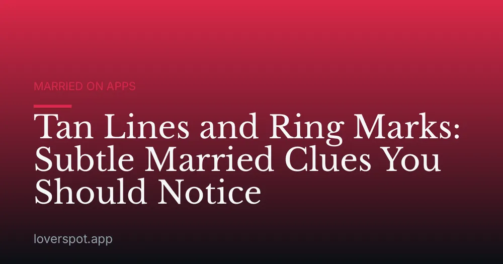 Tan Lines and Ring Marks: Subtle Married Clues You Should Notice