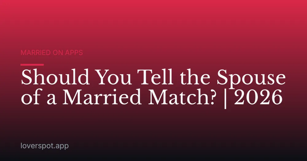 Should You Tell the Spouse of a Married Match? | 2026