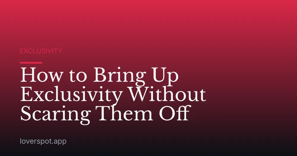 How to Bring Up Exclusivity Without Scaring Them Off