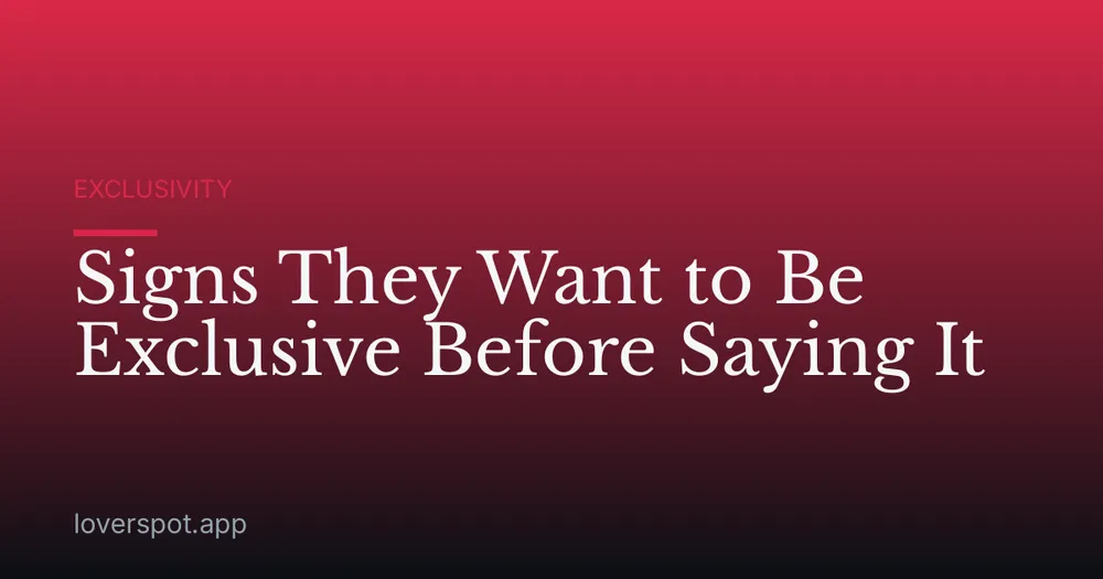 Signs They Want to Be Exclusive Before Saying It
