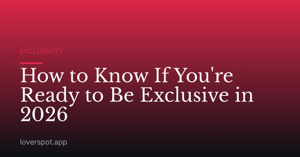 How to Know If You're Ready to Be Exclusive in 2026