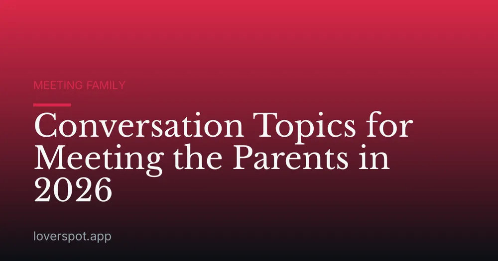 Conversation Topics for Meeting the Parents in 2026