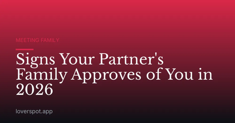 Signs Your Partner's Family Approves of You in 2026