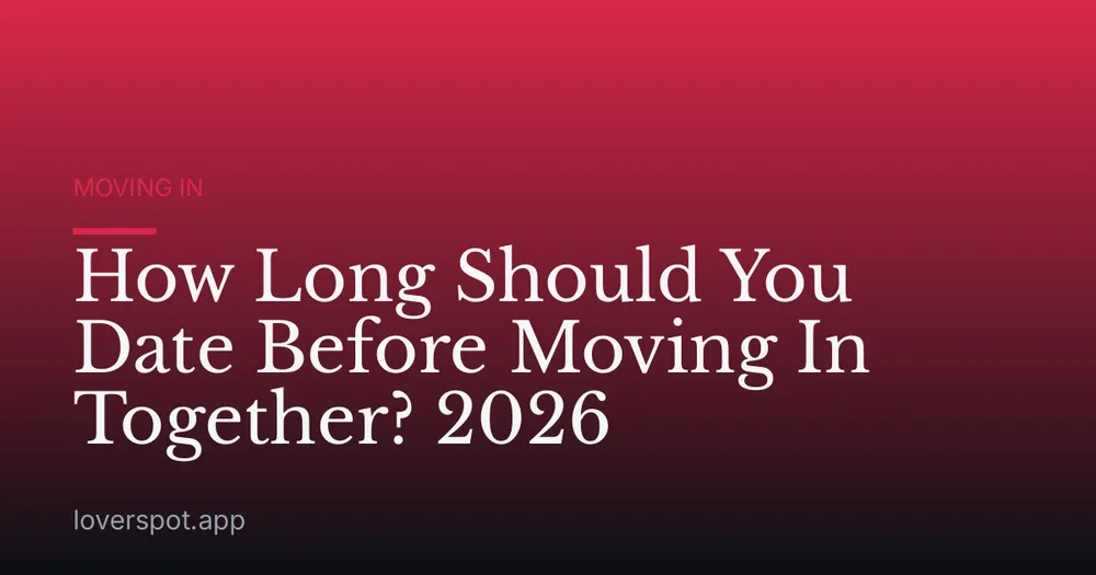 How Long Should You Date Before Moving In Together? 2026
