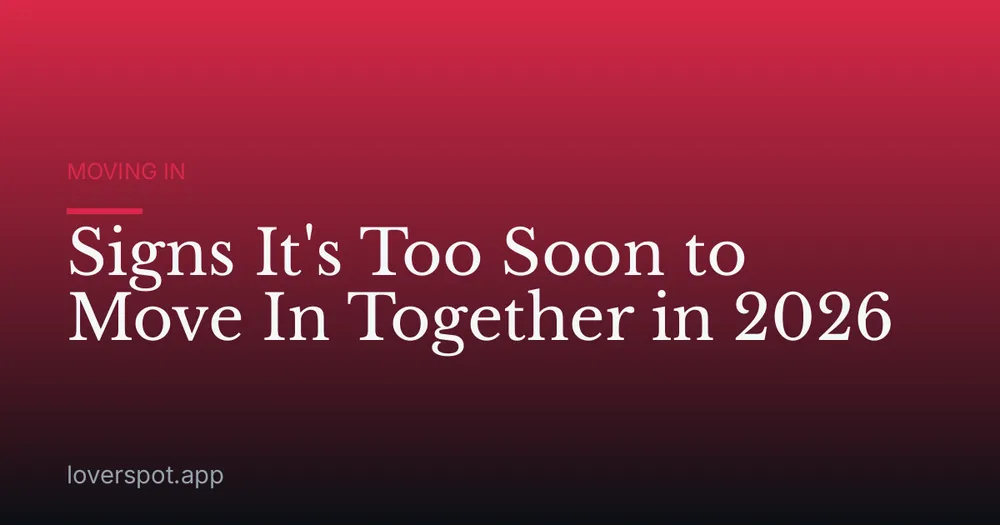 Signs It's Too Soon to Move In Together in 2026