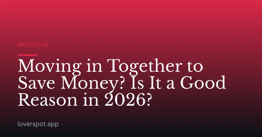 Moving in Together to Save Money? Is It a Good Reason in 2026?