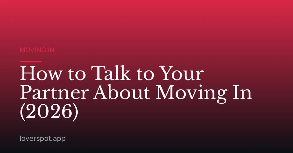 How to Talk to Your Partner About Moving In (2026)