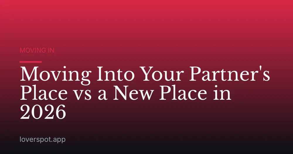 Moving Into Your Partner's Place vs a New Place in 2026