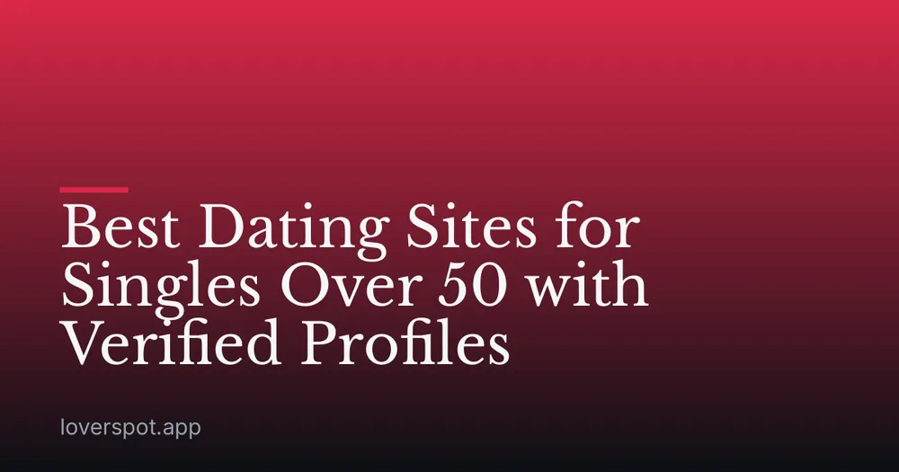 Best Dating Sites for Singles Over 50 with Verified Profiles