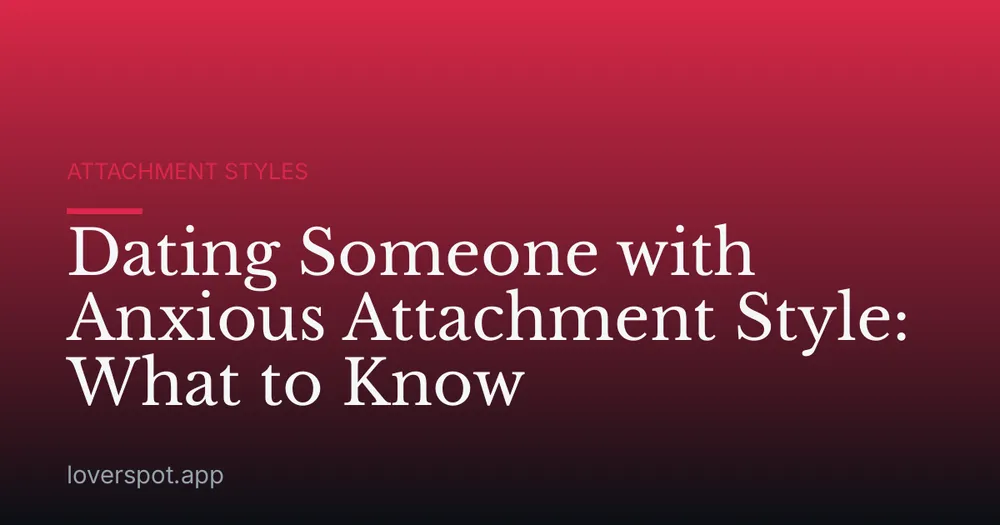 Dating Someone with Anxious Attachment Style: What to Know