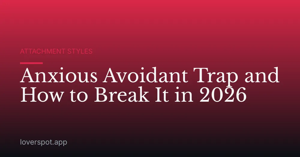Anxious Avoidant Trap and How to Break It in 2026