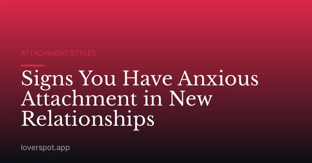 Signs You Have Anxious Attachment in New Relationships