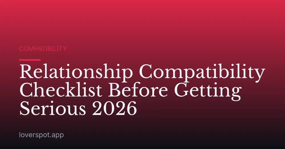 Relationship Compatibility Checklist Before Getting Serious 2026