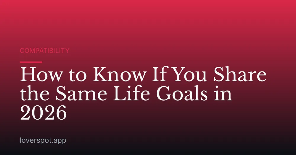 How to Know If You Share the Same Life Goals in 2026