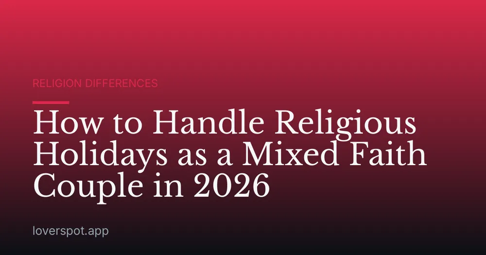 How to Handle Religious Holidays as a Mixed Faith Couple in 2026