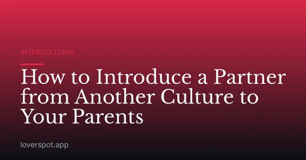 How to Introduce a Partner from Another Culture to Your Parents
