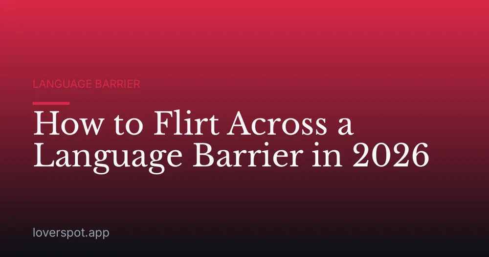 How to Flirt Across a Language Barrier in 2026