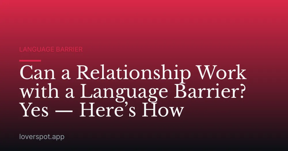 Can a Relationship Work with a Language Barrier? Yes — Here’s How