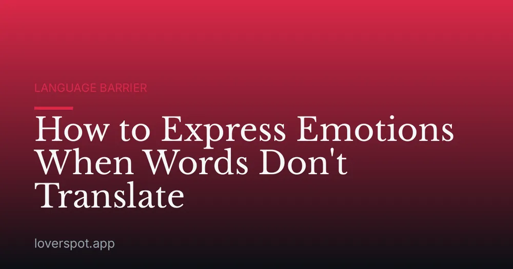 How to Express Emotions When Words Don't Translate