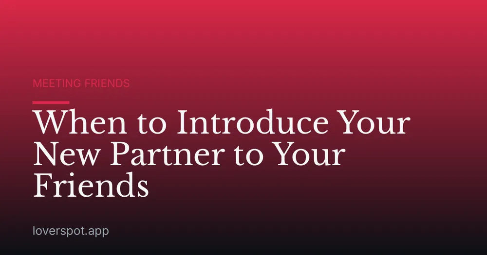 When to Introduce Your New Partner to Your Friends