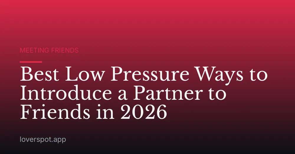 Best Low Pressure Ways to Introduce a Partner to Friends in 2026