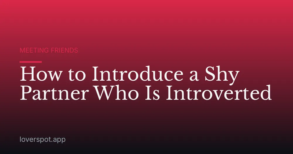 How to Introduce a Shy Partner Who Is Introverted