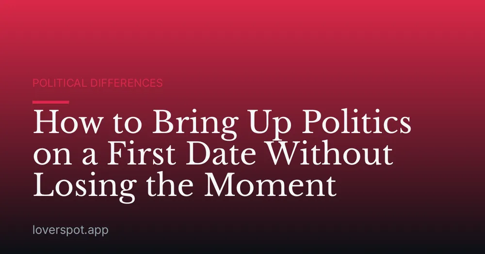 How to Bring Up Politics on a First Date Without Losing the Moment