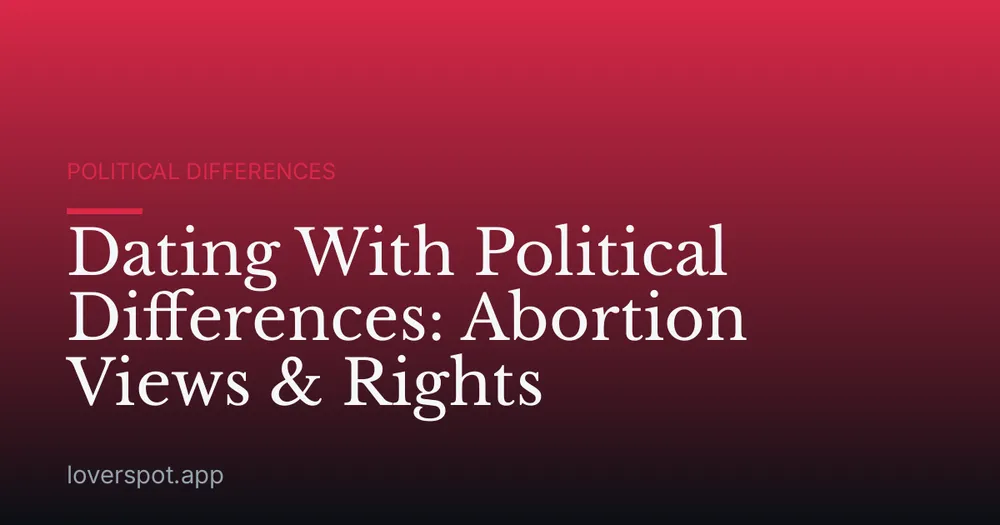 Dating With Political Differences: Abortion Views & Rights