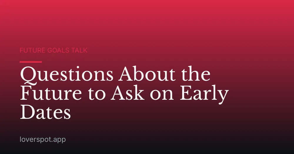 Questions About the Future to Ask on Early Dates
