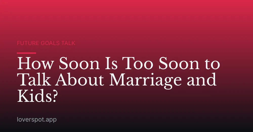 How Soon Is Too Soon to Talk About Marriage and Kids?