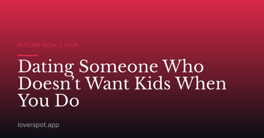 Dating Someone Who Doesn’t Want Kids When You Do