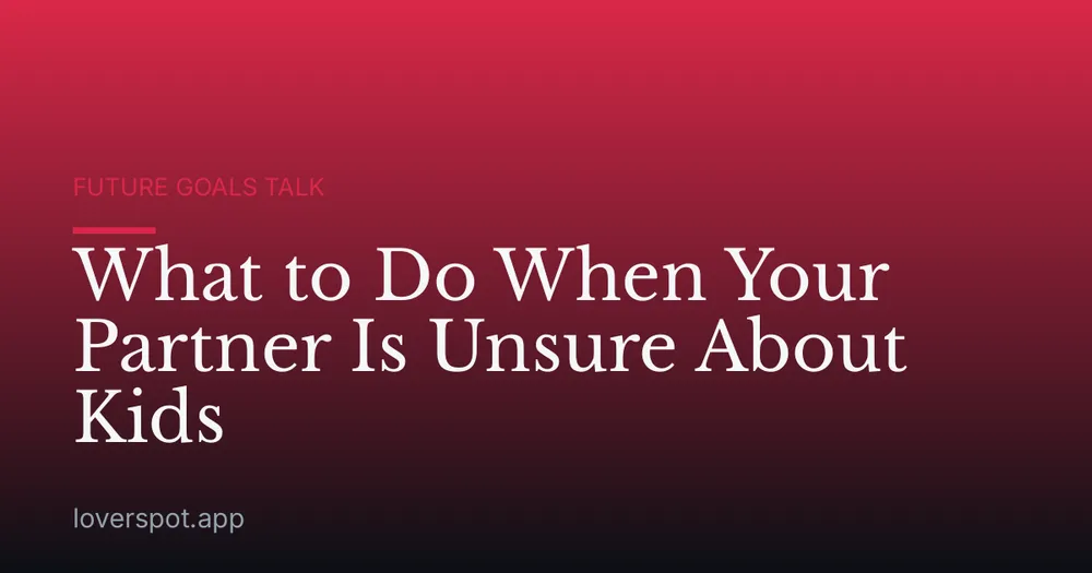 What to Do When Your Partner Is Unsure About Kids
