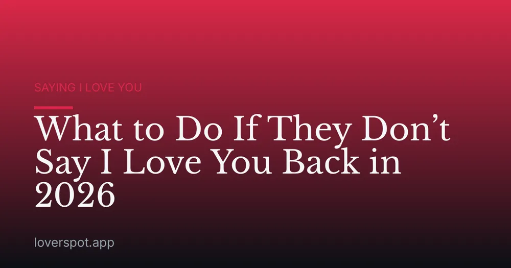What to Do If They Don’t Say I Love You Back in 2026