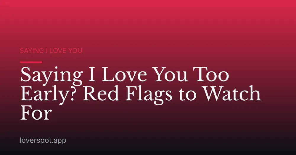Saying I Love You Too Early? Red Flags to Watch For