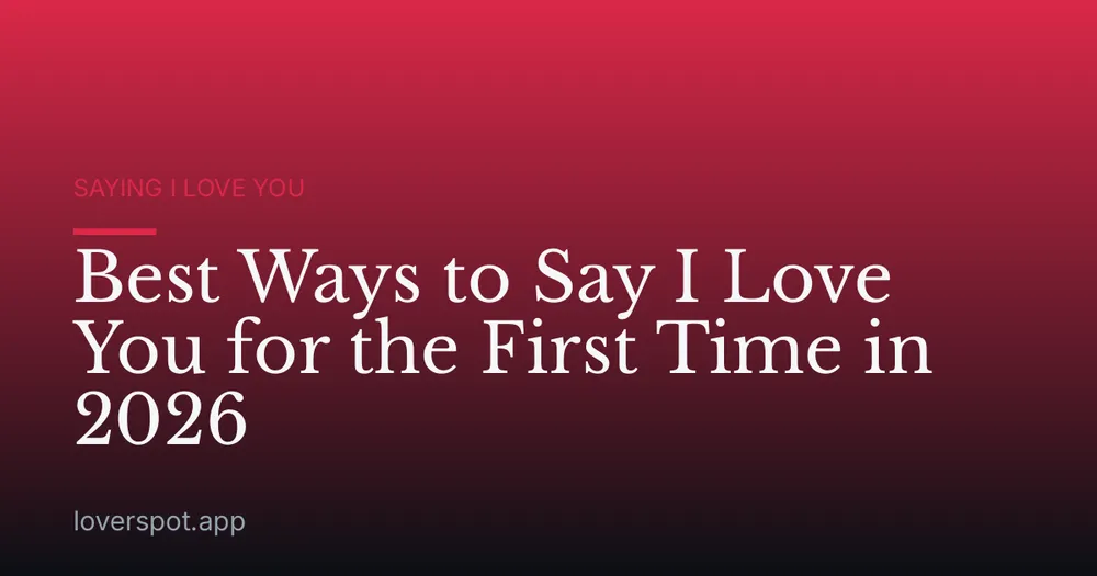 Best Ways to Say I Love You for the First Time in 2026