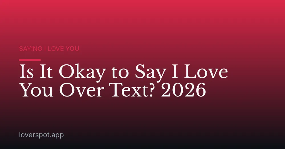 Is It Okay to Say I Love You Over Text? 2026