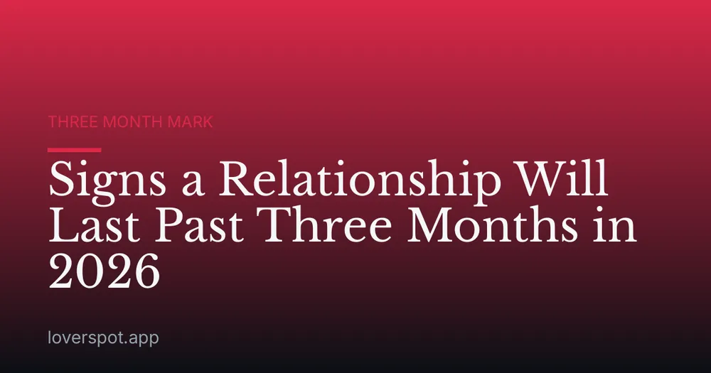 Signs a Relationship Will Last Past Three Months in 2026