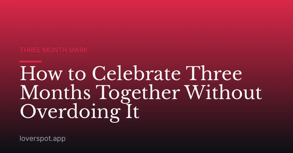 How to Celebrate Three Months Together Without Overdoing It