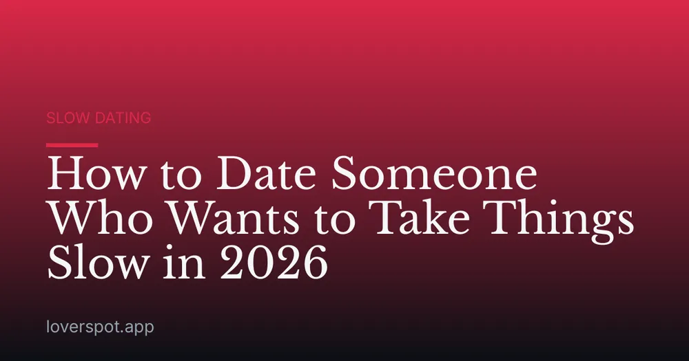 How to Date Someone Who Wants to Take Things Slow in 2026