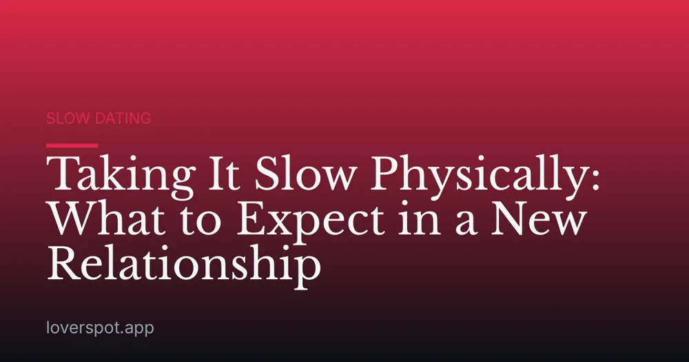 Taking It Slow Physically: What to Expect in a New Relationship
