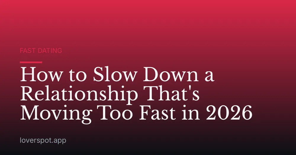 How to Slow Down a Relationship That's Moving Too Fast in 2026