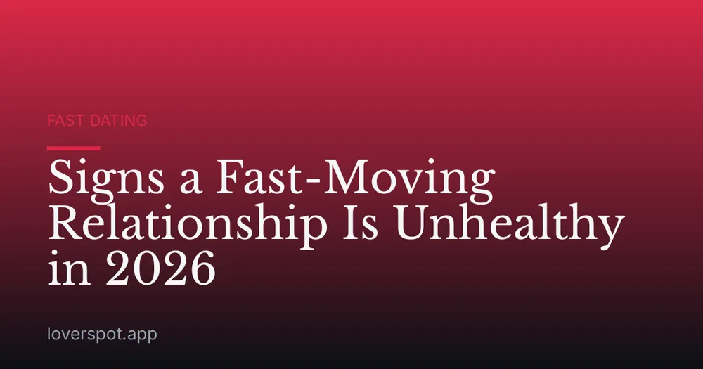 Signs a Fast-Moving Relationship Is Unhealthy in 2026