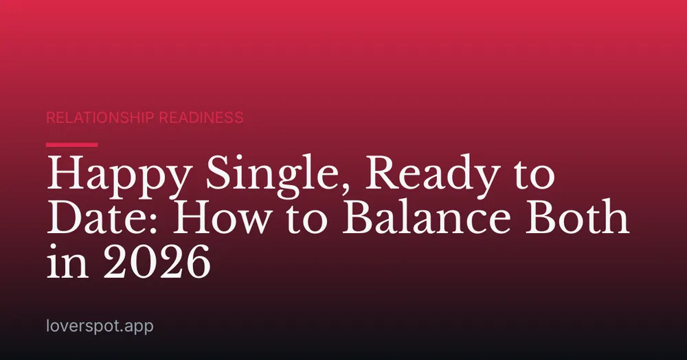 Happy Single, Ready to Date: How to Balance Both in 2026