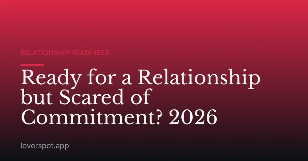 Ready for a Relationship but Scared of Commitment? 2026