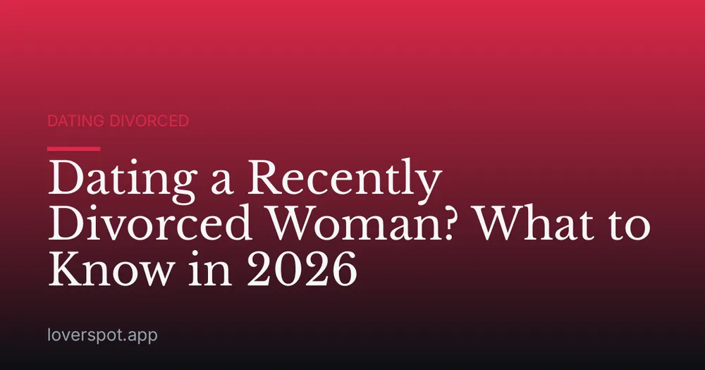 Dating a Recently Divorced Woman? What to Know in 2026