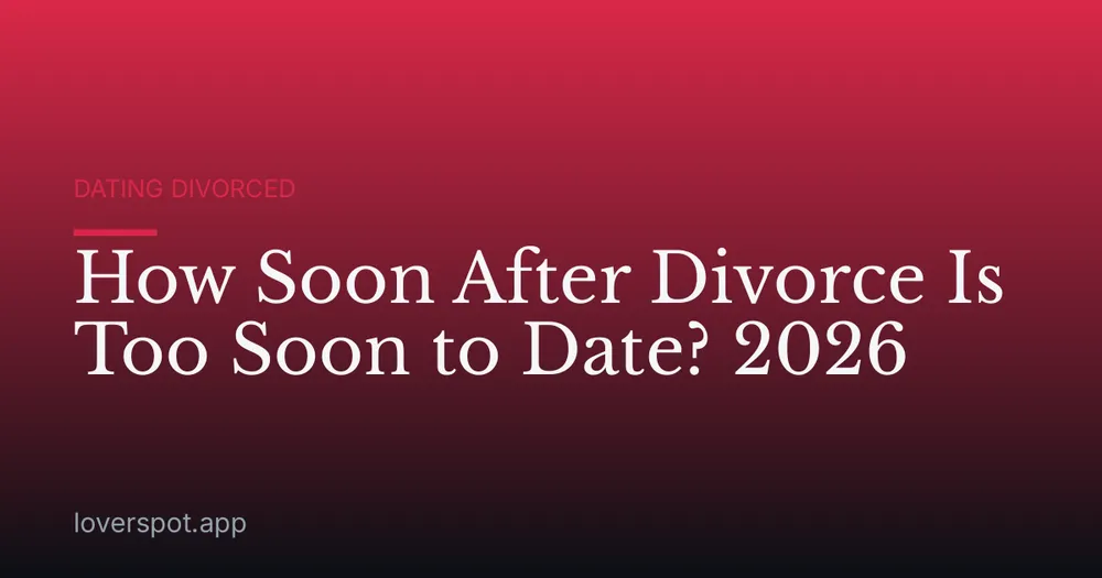 How Soon After Divorce Is Too Soon to Date? 2026